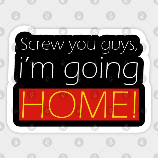 Screw you guys, i'm going home! Sticker by PrimalWarfare